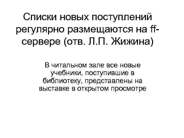 Списки новых поступлений регулярно размещаются на ffсервере (отв. Л. П. Жижина) В читальном зале