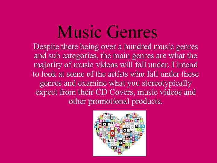 Music Genres Despite there being over a hundred music genres and sub categories, the