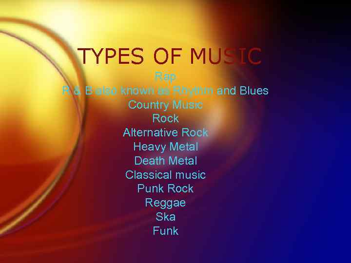 TYPES OF MUSIC Rap R & B also known as Rhythm and Blues Country