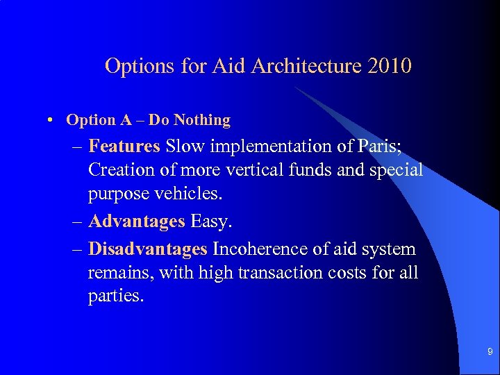 Options for Aid Architecture 2010 • Option A – Do Nothing – Features Slow