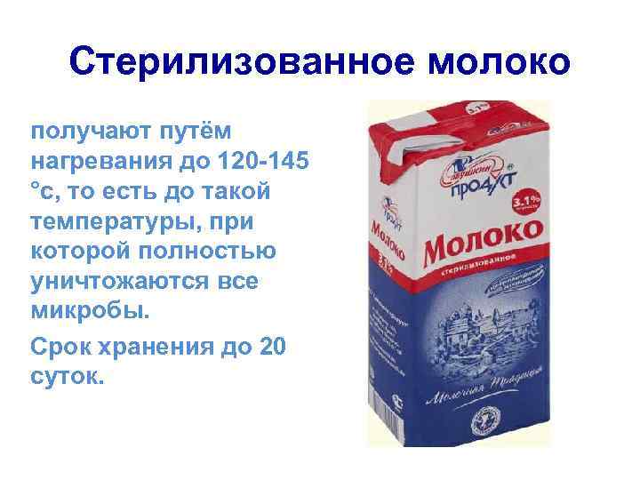 Стерилизованное молоко получают путём нагревания до 120 -145 °с, то есть до такой температуры,