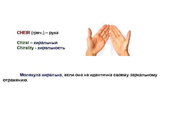 CHEIR (греч. ) – рука Сhiral – хиральный Chirality - хиральность Молекула хиральна, если