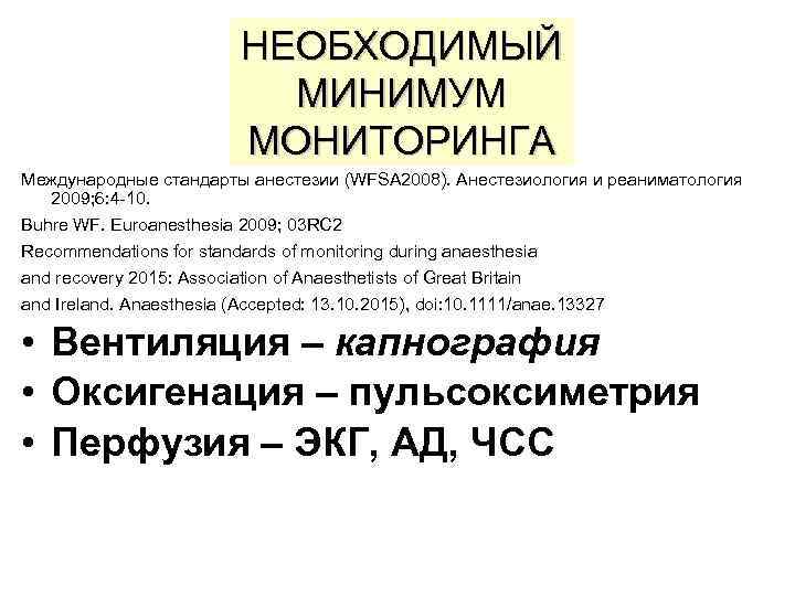 НЕОБХОДИМЫЙ МИНИМУМ МОНИТОРИНГА Международные стандарты анестезии (WFSA 2008). Анестезиология и реаниматология 2009; 6: 4