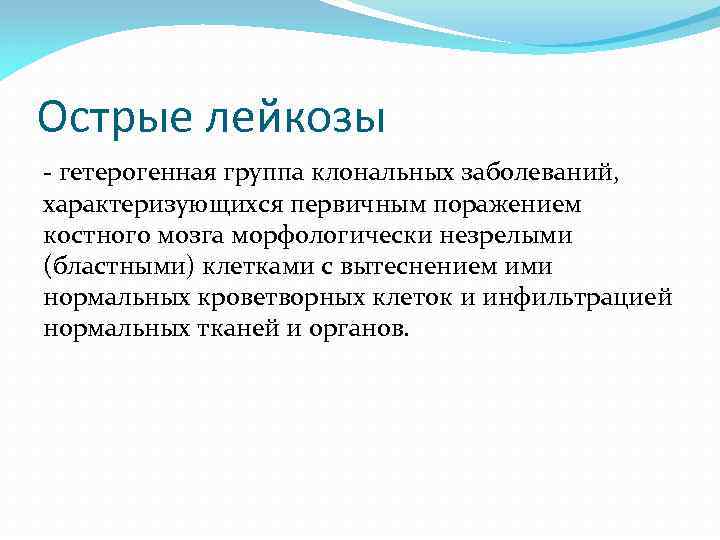 Острые лейкозы - гетерогенная группа клональных заболеваний, характеризующихся первичным поражением костного мозга морфологически незрелыми