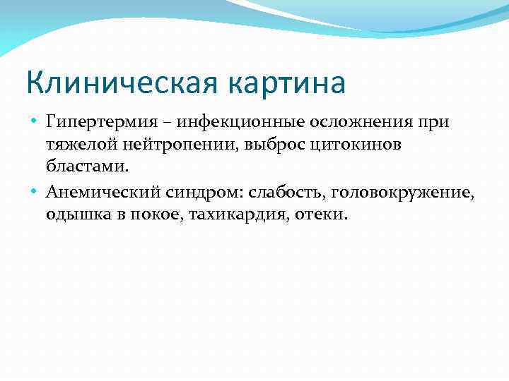 Клиническая картина • Гипертермия – инфекционные осложнения при тяжелой нейтропении, выброс цитокинов бластами. •