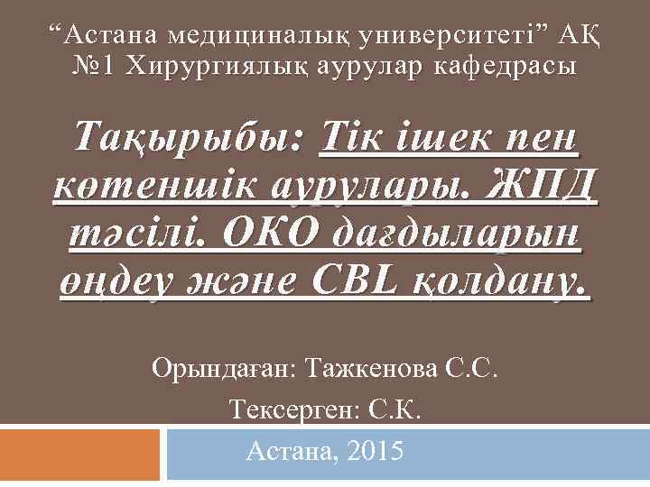 “Астана медициналық университеті” АҚ № 1 Хирургиялық аурулар кафедрасы Тақырыбы: Тік ішек пен көтеншік