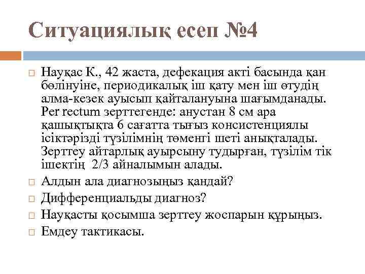 Ситуациялық есеп № 4 Науқас К. , 42 жаста, дефекация акті басында қан бөлінуіне,