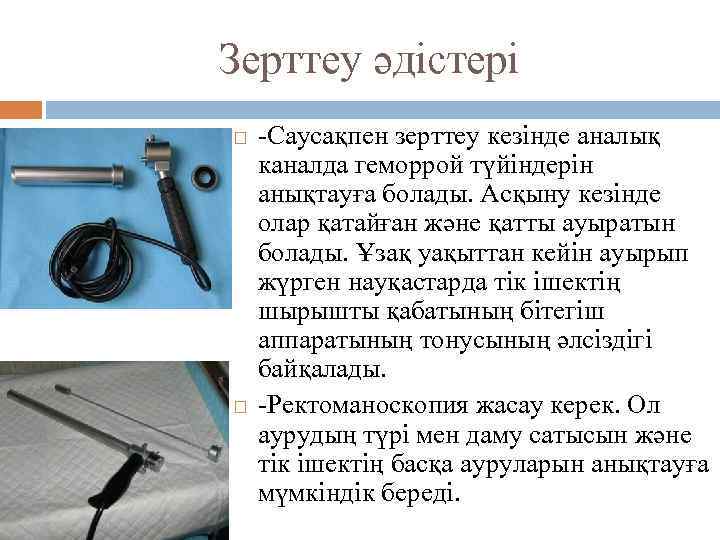 Зерттеу әдістері -Саусақпен зерттеу кезінде аналық каналда геморрой түйіндерін анықтауға болады. Асқыну кезінде олар