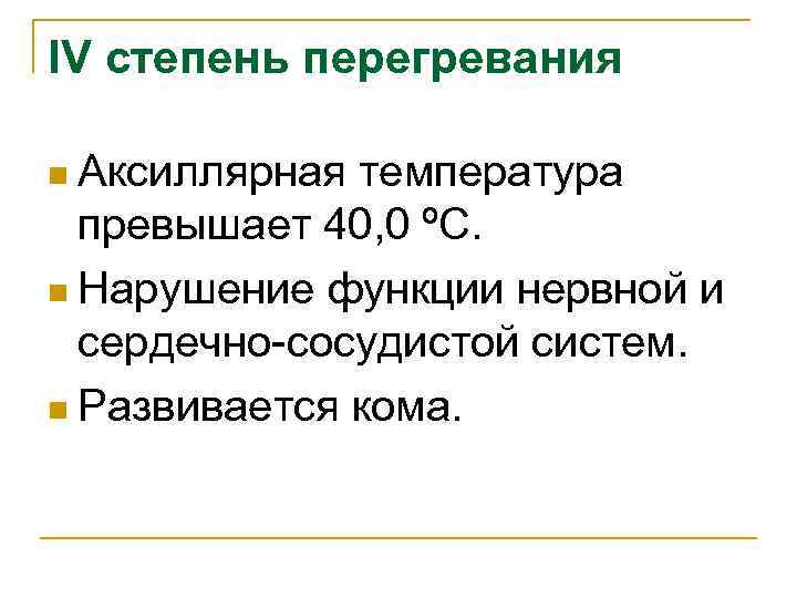 IV степень перегревания n Аксиллярная температура превышает 40, 0 ºС. n Нарушение функции нервной