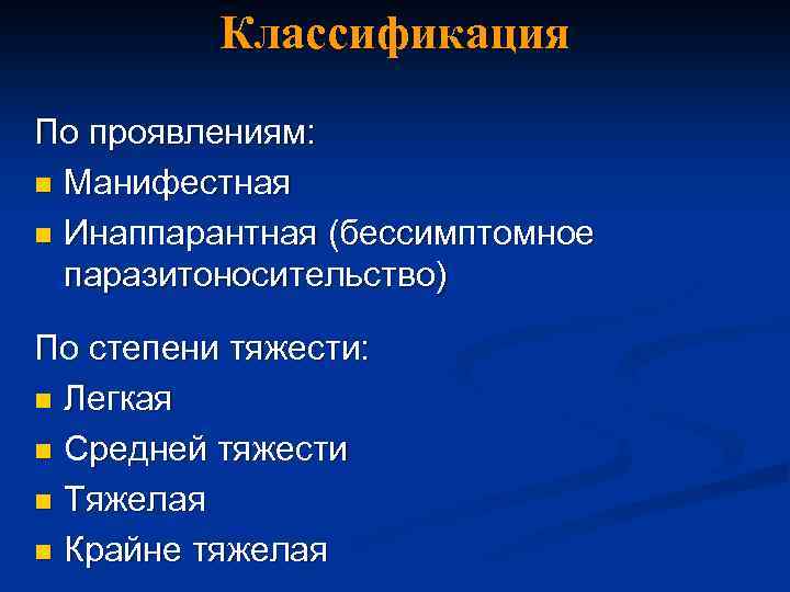 Классификация По проявлениям: n Манифестная n Инаппарантная (бессимптомное паразитоносительство) По степени тяжести: n Легкая