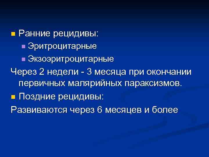 n Ранние рецидивы: n Эритроцитарные n Экзоэритроцитарные Через 2 недели - 3 месяца при