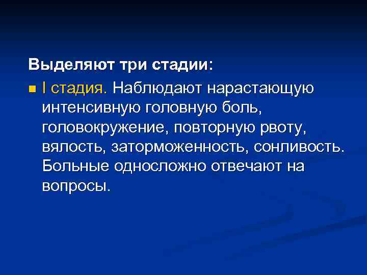 Выделяют три стадии: n I стадия. Наблюдают нарастающую интенсивную головную боль, головокружение, повторную рвоту,