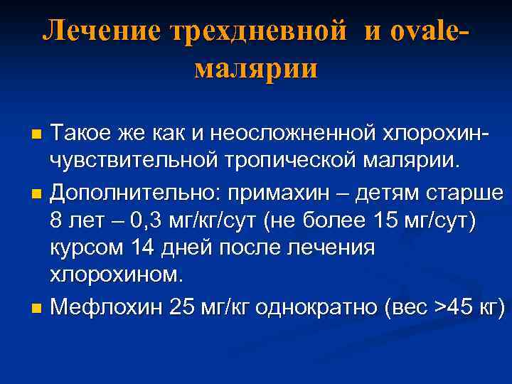 Лечение трехдневной и ovaleмалярии Такое же как и неосложненной хлорохинчувствительной тропической малярии. n Дополнительно: