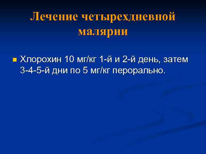 Лечение четырехдневной малярии n Хлорохин 10 мг/кг 1 -й и 2 -й день, затем