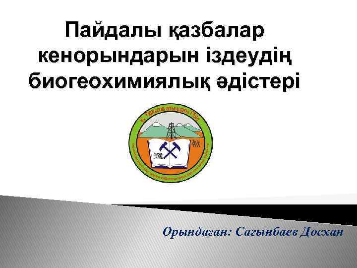 Пайдалы қазбалар кенорындарын іздеудің биогеохимиялық әдістері Орындаған: Сағынбаев Досхан 