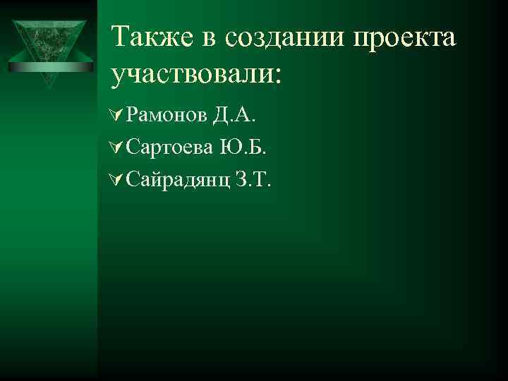 Также в создании проекта участвовали: Ú Рамонов Д. А. Ú Сартоева Ю. Б. Ú