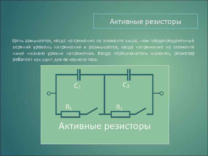 Активные резисторы Цепь замыкается, когда напряжение на элементе выше, чем предопределенный верхний уровень напряжения