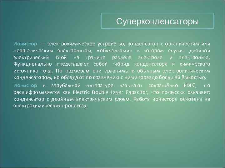 Суперконденсаторы Ионистор — электрохимическое устройство, конденсатор с органическим или неорганическим электролитом, «обкладками» в котором