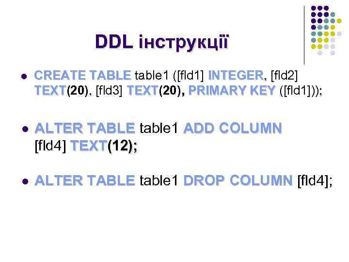 DDL інструкції l CREATE TABLE table 1 ([fld 1] INTEGER, [fld 2] INTEGER TEXT(20),