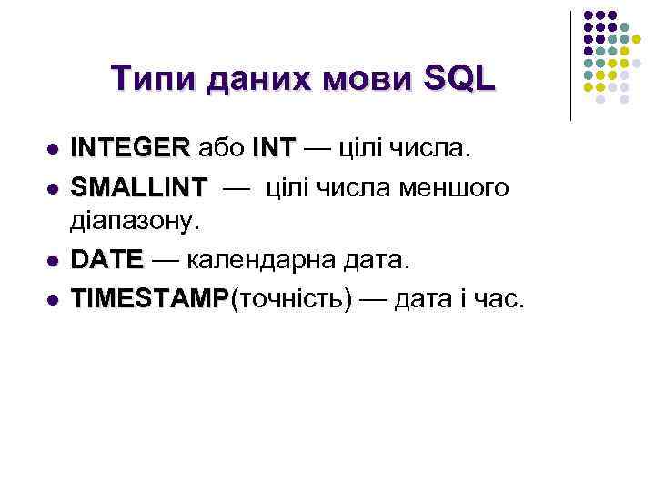 Типи даних мови SQL l l INTEGER або INT — цілі числа. SMALLINT —