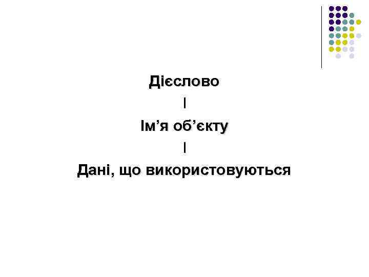 Дієслово І Ім’я об’єкту І Дані, що використовуються 