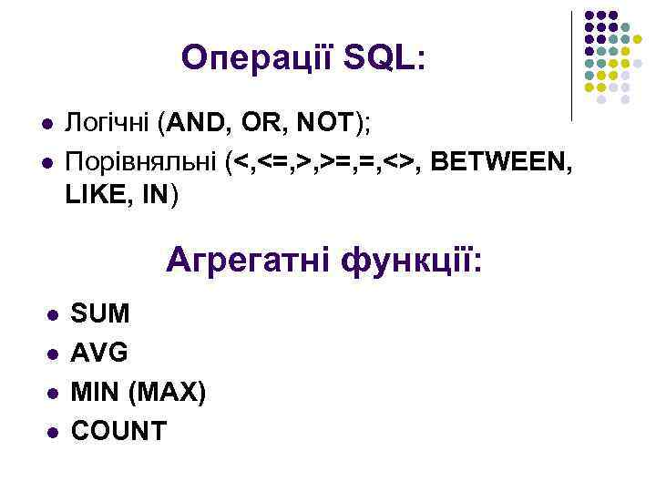 Операції SQL: l l Логічні (AND, OR, NOT); Порівняльні (<, <=, >, >=, =,