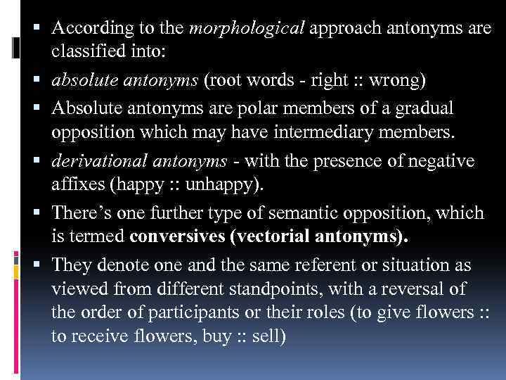  According to the morphological approach antonyms are classified into: absolute antonyms (root words
