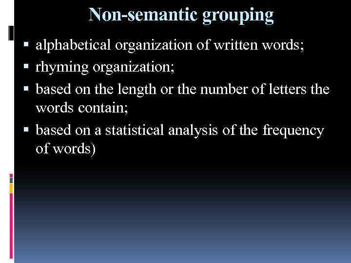Non-semantic grouping alphabetical organization of written words; rhyming organization; based on the length or