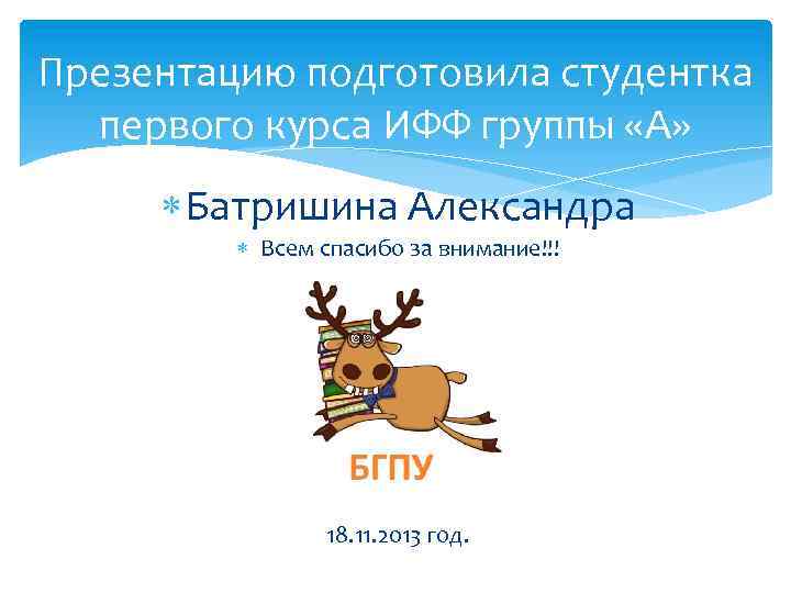 Презентацию подготовила студентка первого курса ИФФ группы «А» Батришина Александра Всем спасибо за внимание!!!