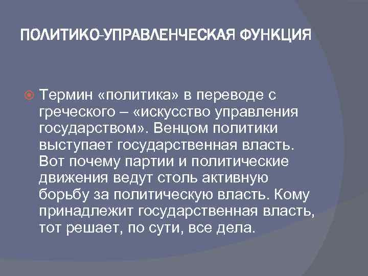 ПОЛИТИКО-УПРАВЛЕНЧЕСКАЯ ФУНКЦИЯ Термин «политика» в переводе с греческого – «искусство управления государством» . Венцом