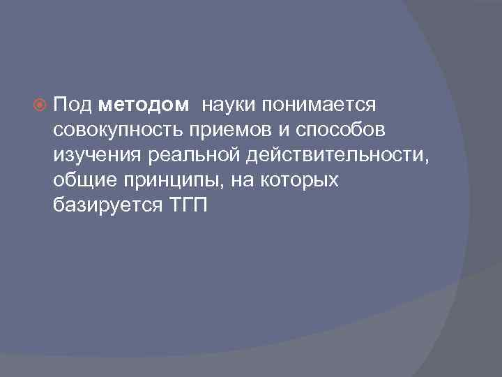  Под методом науки понимается совокупность приемов и способов изучения реальной действительности, общие принципы,