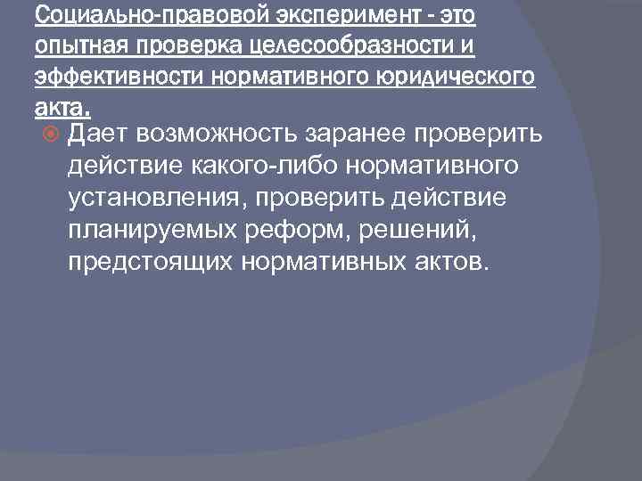 Социально-правовой эксперимент - это опытная проверка целесообразности и эффективности нормативного юридического акта. Дает возможность