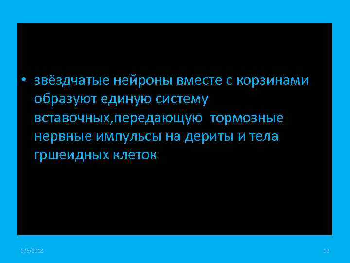  • звёздчатые нейроны вместе с корзинами образуют единую систему вставочных, передающую тормозные нервные