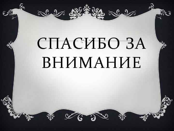 СПАСИБО ЗА ВНИМАНИЕ 