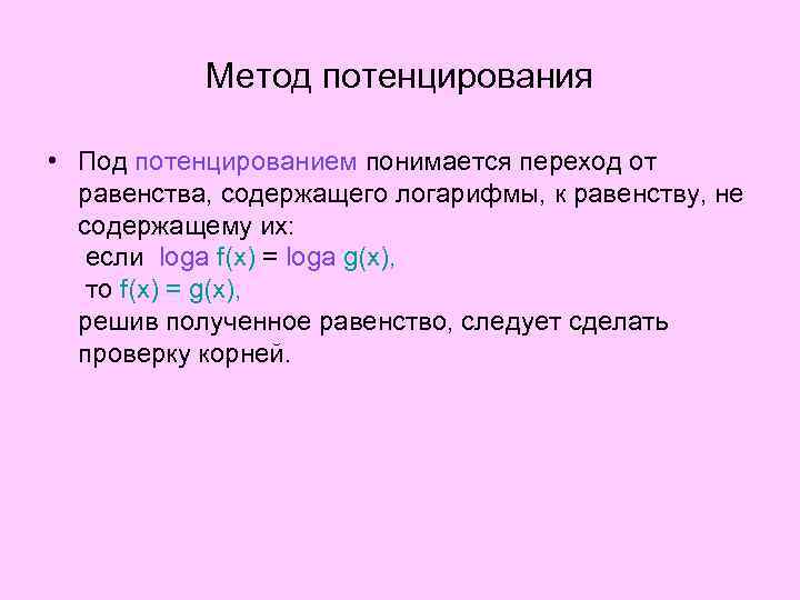 Метод потенцирования • Под потенцированием понимается переход от равенства, содержащего логарифмы, к равенству, не