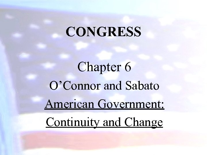 CONGRESS Chapter 6 O’Connor and Sabato American Government: Continuity and Change 