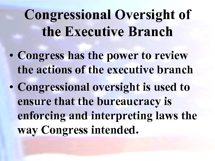 Congressional Oversight of the Executive Branch • Congress has the power to review the