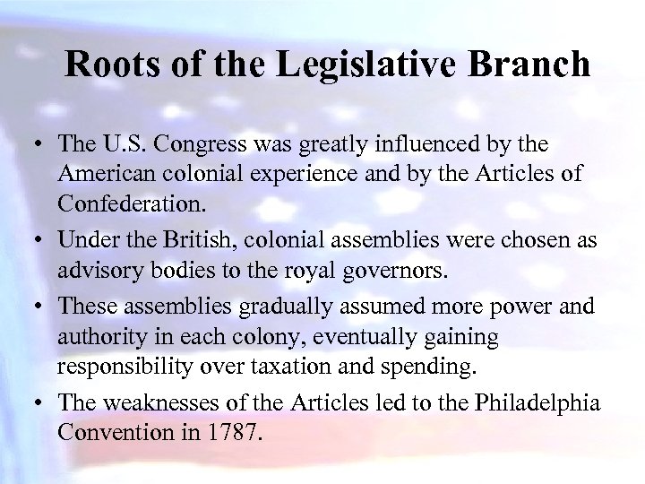 Roots of the Legislative Branch • The U. S. Congress was greatly influenced by