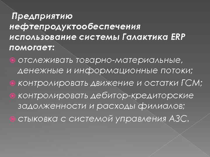 Предприятию нефтепродуктообеспечения использование системы Галактика ERP помогает: отслеживать товарно-материальные, денежные и информационные потоки; контролировать