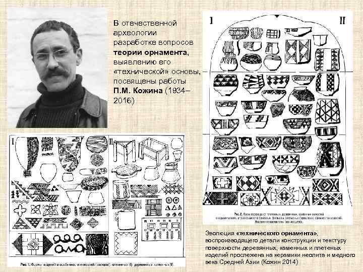 В отечественной археологии разработке вопросов теории орнамента, выявлению его «технической» основы, посвящены работы П.
