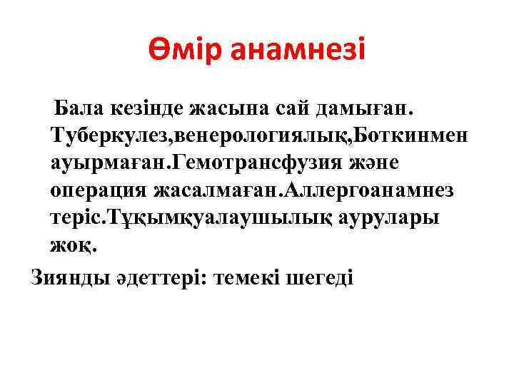 Өмір анамнезі Бала кезінде жасына сай дамыған. Туберкулез, венерологиялық, Боткинмен ауырмаған. Гемотрансфузия және операция