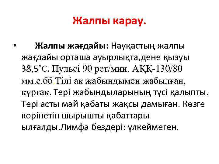 Жалпы карау. • Жалпы жағдайы: Науқастың жалпы жағдайы орташа ауырлықта, дене қызуы 38, 5˚С.