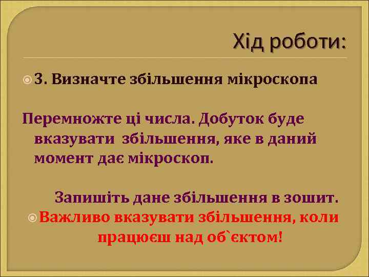 Хід роботи: 3. Визначте збільшення мікроскопа Перемножте ці числа. Добуток буде вказувати збільшення, яке