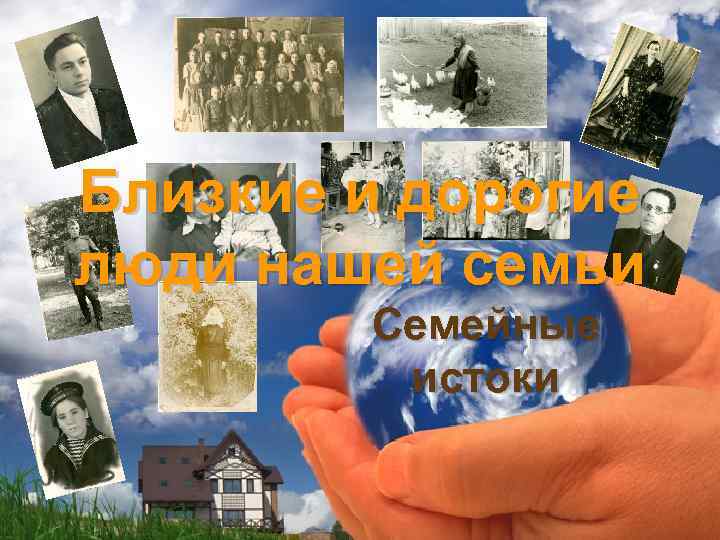 Близкие и дорогие люди нашей семьи Семейные истоки 
