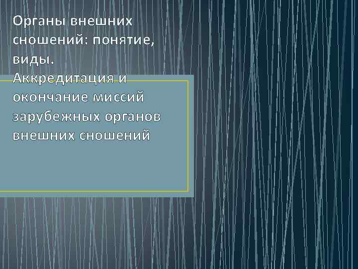 Органы внешних сношений: понятие, виды. Аккредитация и окончание миссий зарубежных органов внешних сношений 