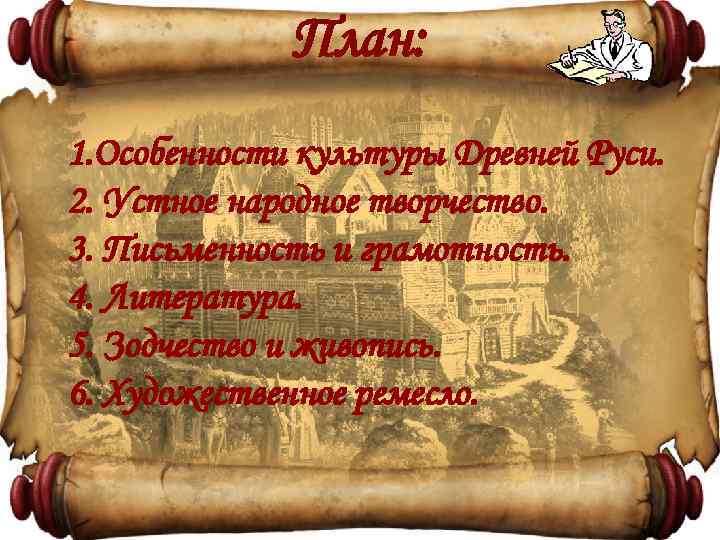 План: 1. Особенности культуры Древней Руси. 2. Устное народное творчество. 3. Письменность и грамотность.