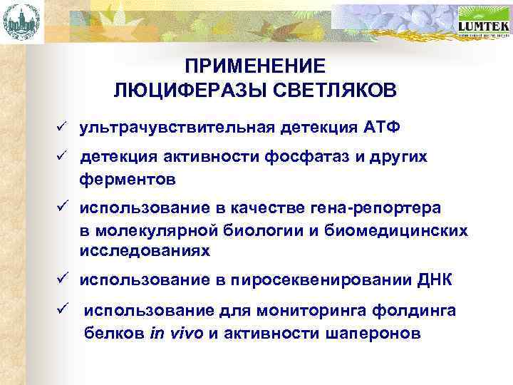 ПРИМЕНЕНИЕ ЛЮЦИФЕРАЗЫ СВЕТЛЯКОВ ü ультрачувствительная детекция ATФ ü детекция активности фосфатаз и других ферментов