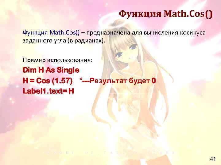 Функция Math. Cos() – предназначена для вычисления косинуса заданного угла (в радианах). Пример использования: