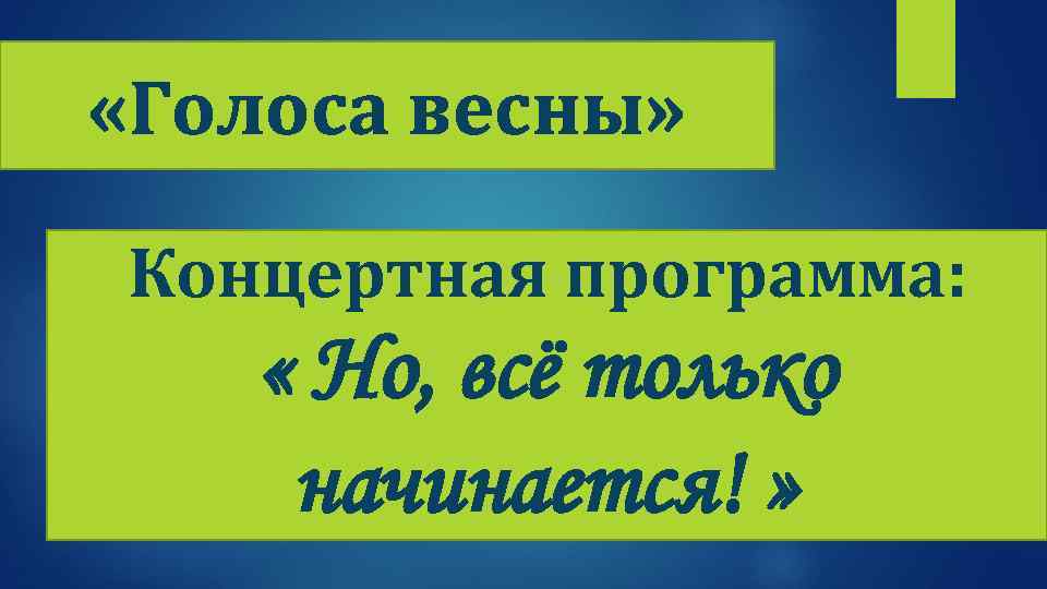  «Голоса весны» Концертная программа: « Но, всё только начинается! » 