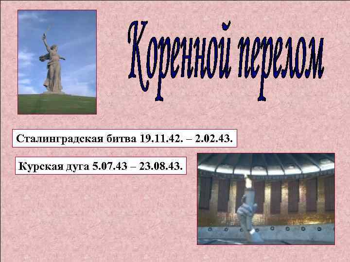 Сталинградская битва 19. 11. 42. – 2. 02. 43. Курская дуга 5. 07. 43
